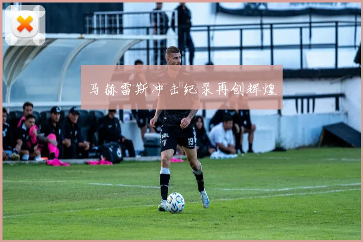 马赫雷斯冲击纪录再创辉煌