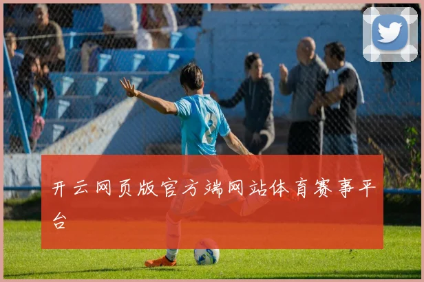 开云网页版官方端网站体育赛事平台