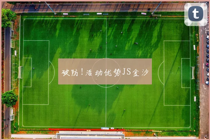 破防!活动优势JS金沙