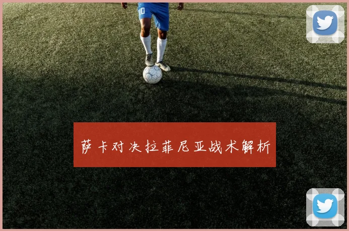 萨卡对决拉菲尼亚战术解析
