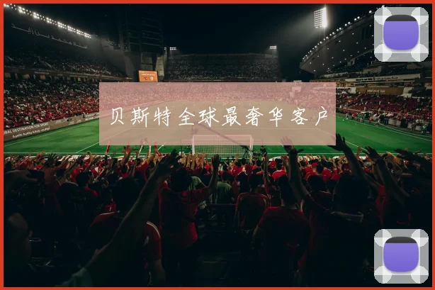 贝斯特全球最奢华客户