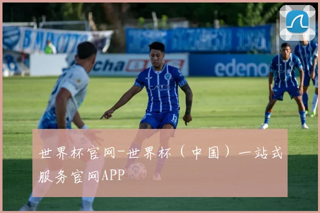 世界杯官网-世界杯（中国）一站式服务官网APP