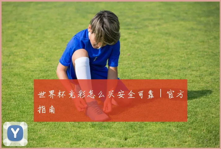 世界杯竞彩怎么买安全可靠｜官方指南
