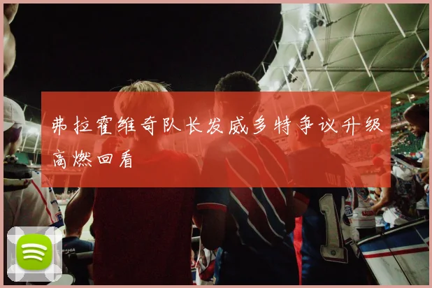 弗拉霍维奇队长发威多特争议升级高燃回看