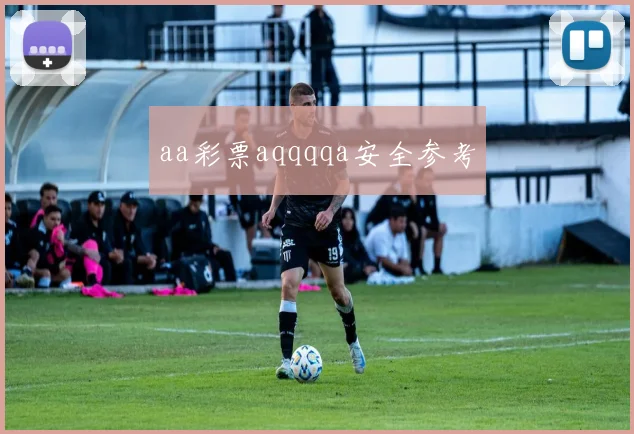 aa彩票aqqqqa安全参考