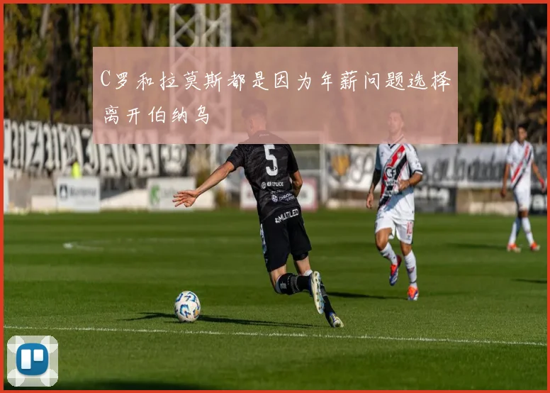 C罗和拉莫斯都是因为年薪问题选择离开伯纳乌