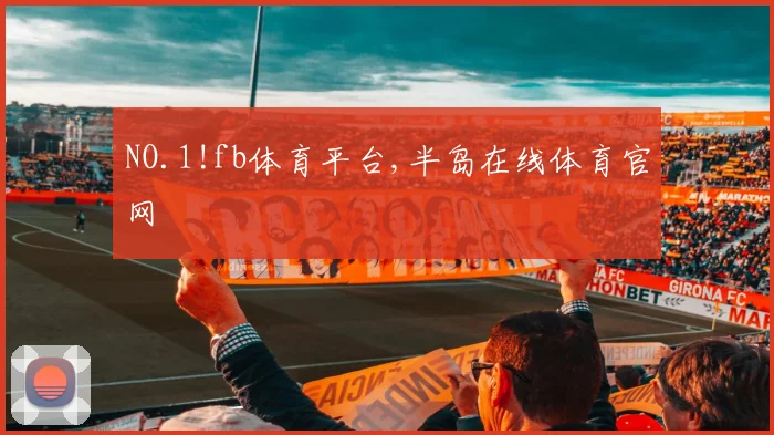 NO.1!fb体育平台,半岛在线体育官网
