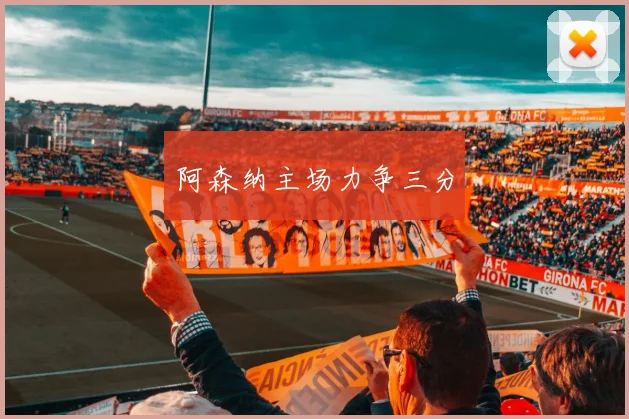 阿森纳主场力争三分