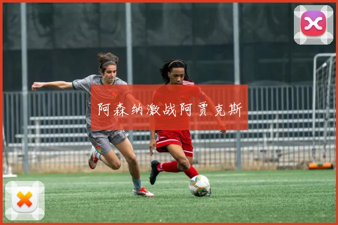 阿森纳激战阿贾克斯