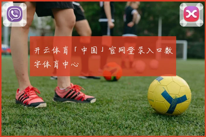 开云体育「中国」官网登录入口数字体育中心