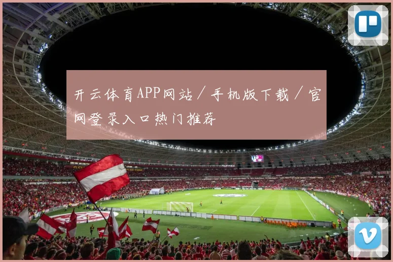 开云体育APP网站/手机版下载/官网登录入口热门推荐