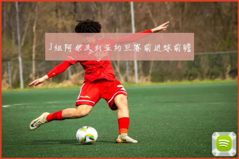 J组阿尔及利亚约旦赛前进球前瞻
