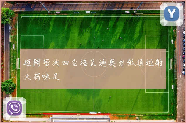迈阿密次回合格瓦迪奥尔弧顶远射火药味足