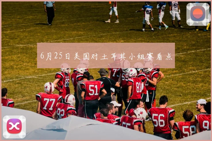 6月25日美国对土耳其小组赛看点