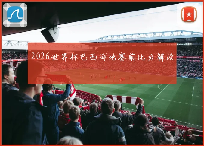 2026世界杯巴西海地赛前比分解读